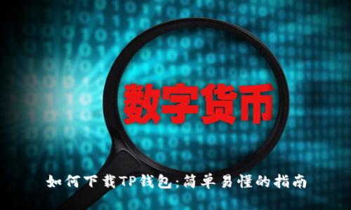 如何下载TP钱包:简单易懂的指南