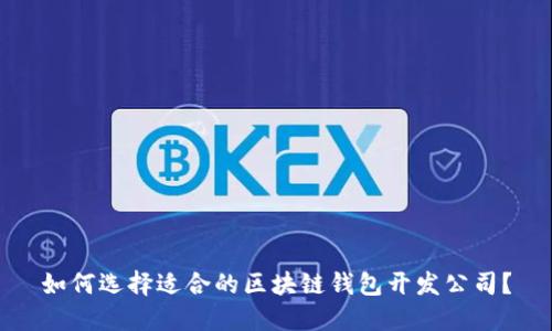 如何选择适合的区块链钱包开发公司?