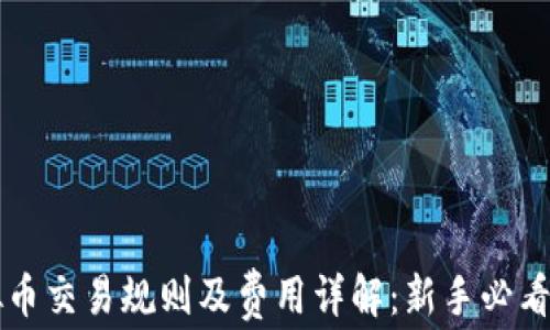 虚拟币交易规则及费用详解:新手必看指南