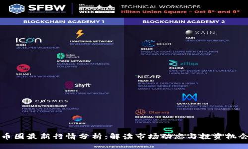 币圈最新行情分析:解读市场动态与投资机会