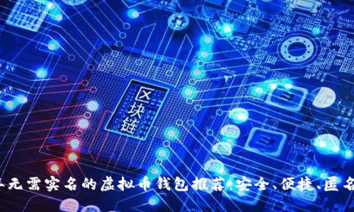 2023年无需实名的虚拟币钱包推荐:安全、便捷、匿名性兼具