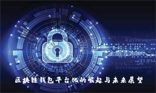 区块链钱包平台化的崛起与未来展望
