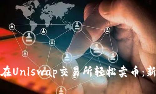 : 如何在Uniswap交易所轻松卖币:新手指南