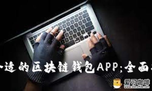 如何选择合适的区块链钱包APP:全面指南与推荐