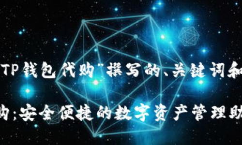 以下是为“TP钱包代购”撰写的、关键词和内容大纲:
TP钱包代购:安全便捷的数字资产管理助手