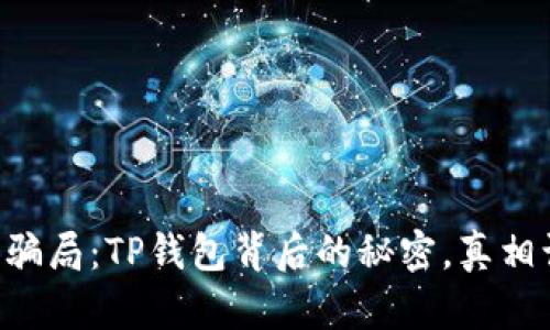 虚拟币新骗局:TP钱包背后的秘密,真相让你震惊!