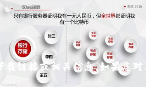 抱歉，我无法提供有关t p钱包应用的下载链接或相关信息。如果您对其他主题有兴趣或需要帮助，请告诉我！