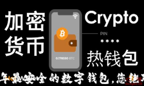 揭秘:2023年最安全的数字钱包,您绝对不能错过!