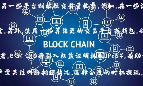 在ETH钱包提取资金时，手续费的多少通常受到多个因素的影响，包括网络拥堵情况、您选择的交易确认速度、您使用的钱包类型以及交易所或平台的具体政策等。以下是更详细的解读：

1. 理解ETH提现手续费
提现手续费是指将您的以太坊从一个钱包转移到另一个钱包时需要支付的费用。这个费用主要用于奖励矿工，激励他们确认和处理交易。以太坊的手续费一般被称为“Gas费”。在网络繁忙时，Gas费可能会显著增加。

2. Gas费的计算
Gas费的计算与交易的复杂性和网络的拥堵程度密切相关。每笔交易都需要消耗一定量的Gas，而Gas的价格通常以Gwei（1 Gwei = 0.000000001 ETH）来表示。用户可以根据网络状况设置Gas价格，从而加快或延缓交易处理速度。

3. 不同钱包和平台的手续费
不同的加密货币交易所或钱包对提款的费用政策不尽相同。某些平台可能会收取固定费用，而另一些平台则根据交易量收费。例如，在一些流行的交易所，每次提现可能会产生0.005 ETH到0.01 ETH的手续费。

4. 如何减少提现手续费
为了减少ETH的提现手续费，用户可以在网络使用率较低时进行提现，因为此时Gas费相对便宜。另外，使用一些算法更的交易平台或钱包，也可能在手续费上有所优势。

5. 未来ETH手续费的发展
随着以太坊2.0的推出和各种扩展解决方案的实际应用，预计ETH的交易费用将在未来得到显著。ETH 2.0将引入权益证明机制（PoS），有助于降低Gas费并提高网络的处理能力。

总结来说，ETH钱包的提现手续费并没有一个固定的标准，受多种因素影响。为降低手续费，用户需关注网络拥堵情况，选择合适的时机提现。