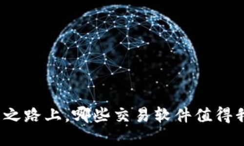 在加密货币投资之路上,哪些交易软件值得我们下载和信赖?