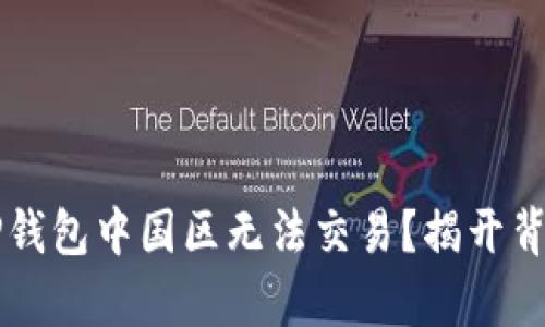 为什么TP钱包中国区无法交易?揭开背后的真相