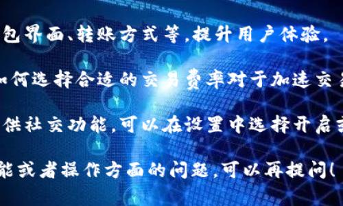 关于“区块链钱包方向设置”的问题，通常可涉及以下几个方面：

1. **钱包类型**：了解不同类型的区块链钱包（如硬件钱包、软件钱包、在线钱包等）及其用途，选择适合你需求的类型。

2. **设置安全性**：在区块链钱包方向设置中，安全性是重中之重，包括如何设置强密码、启用双重认证以及备份助记词或私钥等。

3. **选择币种**：根据你的投资或使用需求，选择支持的币种类型，并了解相应的操作流程。

4. **用户体验**：根据个人的使用习惯设置钱包界面、转账方式等，提升用户体验。

5. **交易费用**：理解有关交易费用的设置，如何选择合适的交易费率对于加速交易和节省成本有帮助。

6. **社交功能**：一些现代的区块链钱包还提供社交功能，可以在设置中选择开启或关闭。

希望以上建议能给你一些启发。如果有具体功能或者操作方面的问题，可以再提问！