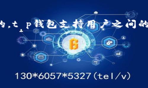 t p钱包是一个用于虚拟货币和数字资产管理的工具，用户可以利用它进行交易、存储和转账等操作。关于“t p钱包支持互转吗”这个问题，答案是肯定的，t p钱包支持用户之间的互转功能。用户可以通过它方便地进行虚拟货币的转账，无论是转给朋友、家人还是进行其他交易，这个功能都在很大程度上提升了钱包的使用便捷性。

以下是一个关于t p钱包功能与用途的内容大纲：

### 你知道t p钱包的秘密吗？如何实现无缝互转功能？
