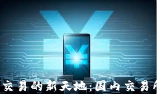 
探索数字货币交易的新天地：国内交易所排名大揭秘！