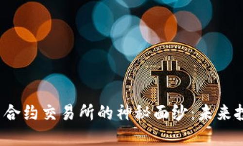 揭开数字货币合约交易所的神秘面纱:未来投资的新航道?