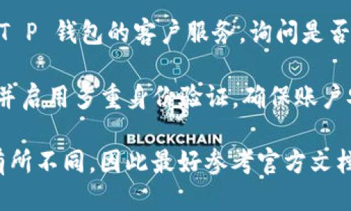 要查询 T P 钱包的登录历史或过往使用的账号，可以尝试以下方法：

1. **查看应用内设置**：通常在钱包的设置中，会有一个“账户管理”或“安全设置”的选项，可能可以查看账号历史或者登录记录。

2. **检查邮箱和短信通知**：如果您的 T P 钱包账户有绑定邮箱或手机号码，建议查看这些通讯记录，可能会收到登录或安全相关的通知。

3. **客户服务支持**：如果以上方法无法满足需求，可以直接联系 T P 钱包的客户服务，询问是否有查找历史登录账号的办法。他们通常可以提供具体的指导和支持。

4. **安全措施**：如果您怀疑有异常活动，务必及时更改账户密码，并启用多重身份验证，确保账户安全。

请注意，具体的步骤和功能可能因所用的 T P 钱包版本和地区而有所不同，因此最好参考官方文档或联系支持团队获得准确的信息。