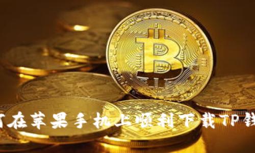 如何在苹果手机上顺利下载TP钱包？