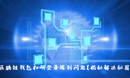 区块链钱包扫码登录遇到问题？揭秘解决秘籍！