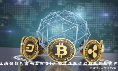 区块链钱包密码丢失了?这些方法或许能拯救你的资产!