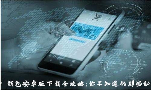 《T P 钱包安卓版下载全攻略:你不知道的那些秘密!》