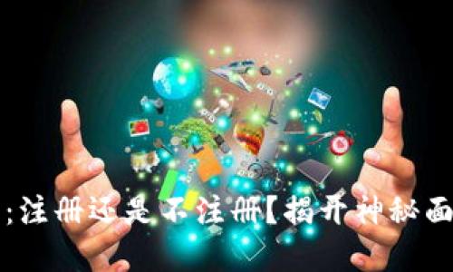 区块链钱包:注册还是不注册?揭开神秘面纱的那一刻