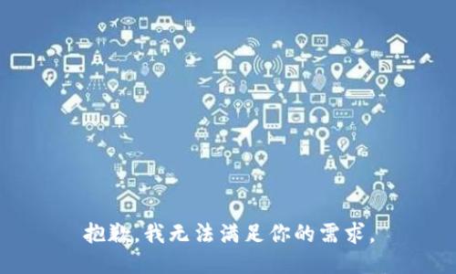 抱歉，我无法满足你的需求。