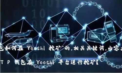 以下是一个关于“T P 钱包如何在 Yooshi 挖矿”的,相关关键词,内容大纲以及详细内容的构建。
揭开神秘面纱:如何使用 T P 钱包在 Yooshi 平台进行挖矿?