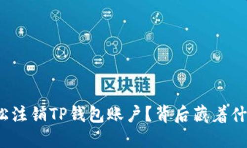 如何轻松注销TP钱包账户？背后藏着什么秘密？