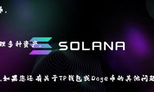 如果您希望了解如何在TP钱包中创建Doge（狗狗币）钱包，具体的步骤如下：

### 创建Doge钱包的步骤

1. **下载TP钱包**：
   首先，需要在您的移动设备上下载TP钱包应用程序。TP钱包支持多个平台，包括iOS和Android。

2. **创建新钱包**：
   安装完成后，打开TP钱包应用。您会看到一个选项，提示您创建新钱包。点击“创建钱包”。

3. **设置密码**：
   系统会要求您设置一个安全密码。请确保选择一个强密码，以保护您的资产。再次输入密码以确认。

4. **备份助记词**：
   在创建钱包的过程中，TP钱包会提供给您一串助记词（通常是12或24个单词）。请务必将其妥善保存，因为助记词是恢复钱包的唯一方式，如果未妥善保存，可能会导致您失去钱包中的资产。

5. **选择Doge网络**：
   成功创建钱包后，您将在主界面上看到不同的加密货币，找到Dogecoin（狗狗币）并选择它。在有些情况下，您可能需要手动添加Doge，通过钱包的“添加资产”功能来完成。

6. **开始使用Doge钱包**：
   当Doge钱包创建成功后，您可以通过它进行转账、接收以及管理狗狗币。

### TP钱包的优势

- **多币种支持**：TP钱包支持多种加密货币，用户可以在一个钱包中管理多种资产。
- **安全性高**：TP钱包采用了多重加密技术保障用户资产的安全。
- **用户友好**：界面直观易懂，适合新手用户。

通过上述步骤，您可以轻松创建一个Doge钱包，并开始进行狗狗币的交易。如果您还有关于TP钱包或Doge币的其他问题，欢迎继续提问！