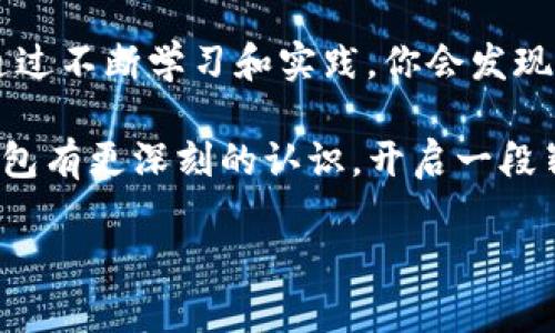 你知道如何查看TP钱包的转账记录吗？揭秘简单步骤！/

TP钱包, 转账记录, 加密货币, 数字资产/GUANJIANCI

引言：数字资产管理的重要性
在当今的数字化时代，数字资产的管理变得愈发重要。就像生活中的每一次选择，花费与收入之间的平衡也可以决定成功与否。TP钱包作为一种新兴的加密货币钱包，为用户提供了便捷的资产管理方式。而了解如何查看和管理自己的转账记录，是每个用户都应掌握的基本技能。

第一部分：什么是TP钱包？
TP钱包是一款功能强大的数字资产管理工具，它不仅支持多种加密货币的存储和管理，还为用户提供了安全、便捷的转账功能。就像一个可靠的银行，TP钱包把你的资金安全地保藏起来，让你在资产流转时无需担心风险。

第二部分：TP钱包的转账记录是什么？
转账记录是指用户在TP钱包中进行的所有交易记录。每一次的转账、充值、提取，都会被详细记录，就像一本精确的账本，记录着每一笔进出。了解这些记录不仅可以帮助用户清晰掌握自己的资产状况，还能在必要时进行审计或申报。

第三部分：如何查看TP钱包的转账记录？
查看TP钱包的转账记录其实很简单。下面列出了几个步骤，帮助你轻松找到自己的转账记录：
ol
    listrong打开TP钱包应用：/strong确保你已经下载并安装了TP钱包应用，并使用你的账户登录。/li
    listrong进入“资产”页面：/strong在应用界面下方，点击“资产”按钮，进入你所有数字资产的汇总页面。/li
    listrong选择相应的资产：/strong根据你想查看转账记录的加密货币，选择相应的资产进入详细页面。/li
    listrong查找“交易记录”或“转账记录”选项：/strong在资产详细页面中，你会发现“交易记录”或“转账记录”的选项，点击即可查看所有相关的交易信息。/li
    listrong审阅具体转账信息：/strong在记录列表中，你可以查看每一笔交易的时间、金额、状态等信息，可以进一步点击某一记录查看更多详情。/li
/ol

第四部分：解读转账记录
就像鸟儿在蓝天自由飞翔，转账记录也向我们描绘出了一幅幅资金流动的画面。要想理解这些记录，需要掌握一些关键信息：
ul
    listrong时间：/strong每一笔交易都会标记时间，了解交易的时间节点，可以帮助你追溯资金流动。/li
    listrong交易金额：/strong这块信息是非常重要的，它直观反映了资金的流入与流出。/li
    listrong交易状态：/strong交易状态会告诉你这笔钱是否已成功转账，状态可能有“待处理”、“已完成”、“失败”等，了解这些能够帮助你判断资金安全。/li
    listrong交易哈希值：/strong每一笔交易都有一个独特的哈希值，可以用来在区块链上追溯交易的真实性，就像是每个故事都有自己的开头，在这里，哈希值成了故事的钥匙。/li
/ul

第五部分：管理你的转账记录
查看和理解转账记录只是第一步，管理和规划你的数字资产才是更为重要的部分。在这里，我们可以运用一些生活中的比喻来帮助你更好地理解这个过程。
想象一下，生活就像一场旅程，我们在旅途中不断地见到风景，交汇的人，和经历的一切。与其被动地接受外界的变化，不如主动规划自己的旅程，掌握行驶的方向。在数字资产的管理中，这意味着要定期检查自己的转账记录，评估资金流动，制定合理的投资策略，并对未来的资金运用做出有效的规划。

第六部分：常见问题解答
在使用TP钱包时，用户常常会遇到一些问题，下面我们来解答一些常见的疑问：
ul
    listrongQ: 如果我的转账失败，我该怎么办？/strongbrA: 首先，要查看失败的原因，可能是网络问题或输入错误。可以尝试重新发送，确保信息无误。/li
    listrongQ: 如何确保我的资金安全？/strongbrA: 定期备份你的钱包，使用复杂的密码，并开启双重认证，强化你的安全措施。/li
    listrongQ: 是否可以恢复已删除的转账记录？/strongbrA: 一旦删除，可能无法恢复，因此在操作时需谨慎。/li
/ul

总结：拥抱数字资产的未来
如同在大海中航行，掌控调动风帆的能力至关重要。了解和管理TP钱包中的转账记录，意味着你不仅可以随时掌握自己的数字资产，更能在加密货币的海洋中游刃有余。通过不断学习和实践，你会发现，数字资产的管理其实并没有想象中那么复杂，它只需要你像经营一段关系一样，保持透明、信任与关注。在未来的投资旅程中，让我们一起成为更聪明的数字资产管理者！

这段文字不仅为你提供了TP钱包转账记录的基本操作步骤，还引导你理解了如何通过这些记录来管理自己的数字资产，实现财富的增长。希望通过这篇文章，你能对TP钱包有更深刻的认识，开启一段崭新的数字资产旅程！ 

（注：以上内容仅为示例，实际运用中请根据需求和网站进行调整。）