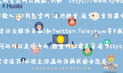 如果您想打开TP钱包的官方网站，您可以按照以下步骤进行：

1. **直接访问网站**：在您的浏览器地址栏中输入TP钱包的官方网站地址，例如 `https://www.tpwallet.com`。确保输入的网址是正确的，以防访问钓鱼网站。

2. **搜索引擎**：您可以在搜索引擎（如Google或百度）中输入“TP钱包官网”进行搜索，通常搜索结果中会出现官方网站的链接。

3. **社交媒体与社区**：很多时候，您可以在TP钱包的官方社交媒体页面（如Twitter、Telegram等）找到他们的网址链接，确保获取到最新的和安全的链接。

4. **注意安全**：确保您的浏览器是最新的，并确保您访问的网站是安全的。检查网址前是否有“https://”和小锁标志，以确保连接是安全的。

请注意，在访问涉及资金和数字资产的网站时，最好使用官方途径，以避免潜在的诈骗或安全隐患。