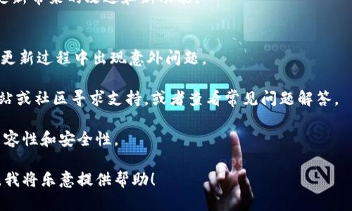 为了更新TP钱包系统，您可以按照以下步骤进行操作。由于具体更新步骤可能因钱包版本和设备不同而有所变化，以下是一些通用的步骤来帮助您完成更新：

1. **检查更新版本**：
   - 打开TP钱包应用程序，通常在主界面上可以找到“设置”选项。
   - 在设置中查找“关于”或“检查更新”选项，查看是否有新版本。

2. **下载更新**：
   - 如果有新版本可用，按照应用程序中的提示下载更新。
   - 确保您的设备有稳定的网络连接，以避免下载过程中的中断。

3. **安装更新**：
   - 下载完成后，按照提示进行安装。大多数情况下，应用会自动完成安装过程。
   - 如果需要手动安装，例如APK文件，请确保在设备的设置中启用“未知来源”以允许安装。

4. **重启钱包应用**：
   - 更新完成后，建议您重启应用程序，确保新版本正常运行。

5. **查看更新内容**：
   - 在应用内查找更新日志或新功能说明，了解本次更新带来的改进和新功能。

6. **备份钱包**：
   - 无论何时更新，都建议您先备份钱包数据，以防在更新过程中出现意外问题。

若您在更新过程中遇到问题，可以访问TP钱包的官方网站或社区寻求支持，或者查看常见问题解答。

同时，保持您的设备操作系统也是最新的，以确保最佳兼容性和安全性。

如果您还有其他特殊需求或操作细节，请提供更多信息，我将乐意提供帮助！
