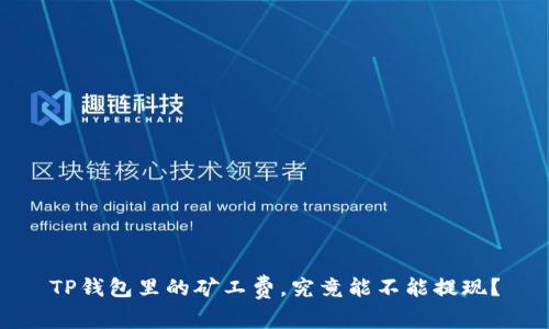 TP钱包里的矿工费,究竟能不能提现?