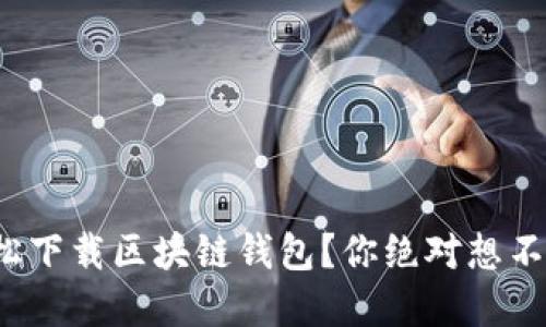 : 如何轻松下载区块链钱包?你绝对想不到的秘密!