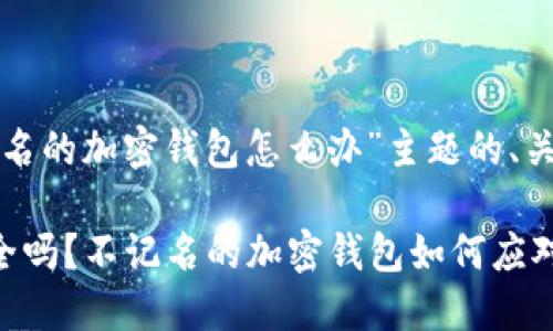 以下是关于“不记名的加密钱包怎么办”主题的、关键词和大纲内容:
你的加密资产安全吗?不记名的加密钱包如何应对危机?