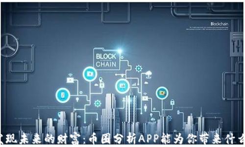 发现未来的财富:币圈分析APP能为你带来什么?