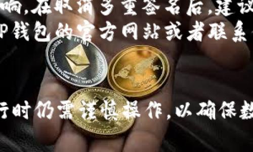 取消TP钱包的多重签名功能，通常涉及到一定的步骤和安全措施。以下是一个一般性的步骤指南，供您参考：

### 取消TP钱包多重签名的步骤

1. 打开TP钱包应用
首先，确保您的TP钱包已正确安装并登陆账号。如果您没有安装TP钱包，可以从官方渠道下载并安装。

2. 导航到账户设置
在TP钱包的主界面，找到并点击“设置”选项。这个选项通常位于应用的底部或侧边菜单中。

3. 找到多重签名设置
在“设置”页面中，寻找“安全”或“多重签名”相关的选项。点击进入后，您将看到当前多重签名的状态以及相关设置。

4. 取消多重签名
在多重签名设置页面，应有一个“取消多重签名”或类似的选项。点击该选项后，系统通常会提示您确认取消，并可能要求您输入密码或进行二次验证。

5. 进行确认
仔细阅读确认信息，并确保您理解取消多重签名的后果。在确认取消前，请确保您有备份您的钱包和相关私钥信息。

6. 完成操作
一旦确认操作，系统将开始处理取消多重签名。如果一切顺利，您将收到操作成功的通知。此时，请检查您的钱包设置，以确保多重签名已成功取消。

### 注意事项
- **备份数据**: 在进行任何涉及安全设置的更改时，务必备份您的钱包数据和恢复短语，这样可以防止因意外操作导致资产丢失。
- **安全性**: 了解多重签名的意义及其对钱包安全性的影响。在取消多重签名后，建议您考虑钱包的其他安全设置，比如启用密码保护或生物识别。
- **官方支持**: 如果您在操作过程中遇到问题，可以查阅TP钱包的官方网站或者联系他们的客户支持获取帮助。

### 结语
取消TP钱包的多重签名设置是一个相对简单的过程，但在执行时仍需谨慎操作，以确保数字资产的安全。希望以上步骤能对您有所帮助。