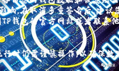 取消TP钱包的多重签名功能，通常涉及到一定的步骤和安全措施。以下是一个一般性的步骤指南，供您参考：

### 取消TP钱包多重签名的步骤

1. 打开TP钱包应用
首先，确保您的TP钱包已正确安装并登陆账号。如果您没有安装TP钱包，可以从官方渠道下载并安装。

2. 导航到账户设置
在TP钱包的主界面，找到并点击“设置”选项。这个选项通常位于应用的底部或侧边菜单中。

3. 找到多重签名设置
在“设置”页面中，寻找“安全”或“多重签名”相关的选项。点击进入后，您将看到当前多重签名的状态以及相关设置。

4. 取消多重签名
在多重签名设置页面，应有一个“取消多重签名”或类似的选项。点击该选项后，系统通常会提示您确认取消，并可能要求您输入密码或进行二次验证。

5. 进行确认
仔细阅读确认信息，并确保您理解取消多重签名的后果。在确认取消前，请确保您有备份您的钱包和相关私钥信息。

6. 完成操作
一旦确认操作，系统将开始处理取消多重签名。如果一切顺利，您将收到操作成功的通知。此时，请检查您的钱包设置，以确保多重签名已成功取消。

### 注意事项
- **备份数据**: 在进行任何涉及安全设置的更改时，务必备份您的钱包数据和恢复短语，这样可以防止因意外操作导致资产丢失。
- **安全性**: 了解多重签名的意义及其对钱包安全性的影响。在取消多重签名后，建议您考虑钱包的其他安全设置，比如启用密码保护或生物识别。
- **官方支持**: 如果您在操作过程中遇到问题，可以查阅TP钱包的官方网站或者联系他们的客户支持获取帮助。

### 结语
取消TP钱包的多重签名设置是一个相对简单的过程，但在执行时仍需谨慎操作，以确保数字资产的安全。希望以上步骤能对您有所帮助。