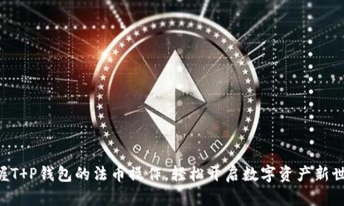 掌握T P钱包的法币操作,轻松开启数字资产新世界!