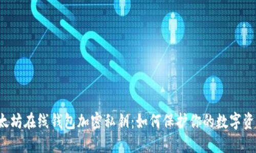 以太坊在线钱包加密私钥:如何保护你的数字资产?