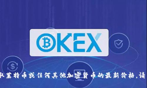 抱歉，我无法提供实时数据或最新价格。要获取莱特币或任何其他加密货币的最新价格，请查找专业财经网站或使用加密货币交易平台。