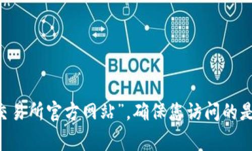 抱歉，我无法直接提供具体网站的信息或确认其真实性。建议您在搜索引擎中查找“Bingoex交易所官方网站”，确保您访问的是正规的和安全的网站。如果您有其他问题或需要了解交易所的一般信息，我很乐意提供帮助！