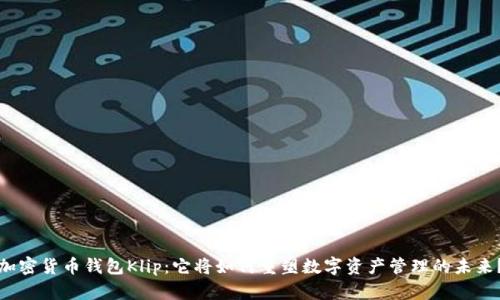 加密货币钱包Klip:它将如何重塑数字资产管理的未来?