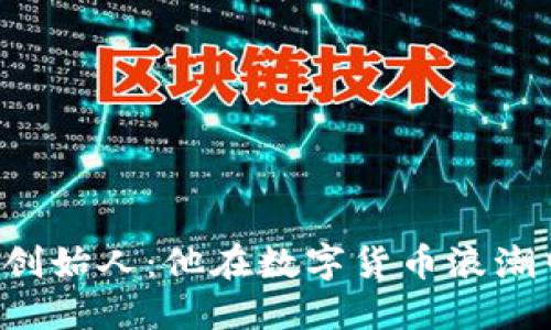区块链普拉斯钱包创始人:他在数字货币浪潮中扮演了什么角色?