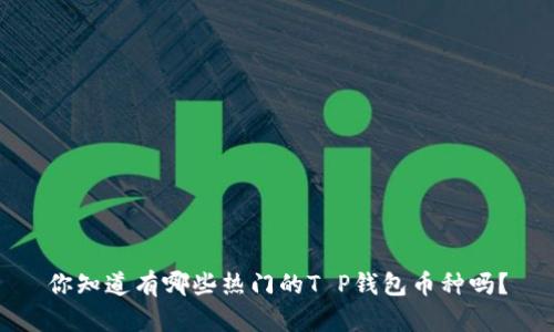 你知道有哪些热门的T P钱包币种吗?