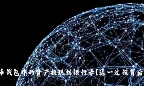 如何将加密货币钱包中的资产提现到银行卡?这一过程背后的秘密是什么?