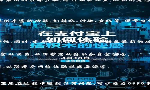 在OPPO手机上下载安装钱包应用程序的过程其实相当简单，帮助用户通过电子支付获取便捷的生活体验。下面是详细的步骤指南。

### 如何在OPPO手机上下载安装钱包应用

#### 步骤 1: 打开应用商店

找到应用商店
首先，解锁您的OPPO手机，找到主页上的“应用商店”图标并点击它。应用商店通常用一个购物袋的图标表示。

#### 步骤 2: 搜索钱包应用

在应用商店中搜索钱包
在应用商店界面的右上角，您会看到一个搜索框。在这里，输入“钱包”或您希望下载的具体钱包名称（例如：支付宝、微信支付等）。然后点击搜索图标。

#### 步骤 3: 选择应用

选择合适的钱包应用
搜索结果会显示多个相关应用，在线钱包应用通常会显示在前列。仔细阅读每个应用的介绍和评价，选择一个满足您需求的应用。

#### 步骤 4: 安装应用

安装选定的钱包应用
选择应用后，点击“下载”或“安装”按钮。系统会自动下载并安装该应用，下载速度取决于您的网络情况。

#### 步骤 5: 打开钱包应用

打开并设置钱包应用
安装完成后，点击“打开”按钮，或者在主屏幕上找到新安装的钱包应用图标并点击。跟随应用的引导步骤，进行相关设置，比如绑定您的银行卡或进行身份验证。

#### 步骤 6: 开始使用

充值与使用钱包
设置完成后，您可以选择充值或直接使用已绑定的银行卡进行支付。钱包应用通常会提供丰富的功能，如转账、付款、查账等，便于日常生活中使用。

### 其他注意事项

#### 确保手机安全性
在下载和使用任何钱包应用时，确保您的手机系统是最新的，可以为您提供更好的安全性。同时，定期更新钱包应用，以接收最新的功能和安全补丁。

#### 注意网络安全
在进行转账或支付时，确保连接的是安全的网络，避免在公共Wi-Fi环境下进行重要的金融交易，以保护您的隐私和资金安全。

#### 下载官方应用
为了确保应用的安全性，建议您只从官方应用商店下载钱包应用，避免从不明来源下载，以防遭受网络诈骗或病毒侵害。

### 总结

通过以上步骤，您就能够轻松在OPPO手机上下载并安装钱包应用，享受便捷的生活。如果您在过程中遇到任何问题，可以查看OPPO手机的用户手册或联系客户服务寻求帮助。希望这些信息对您有所帮助，祝您使用愉快！