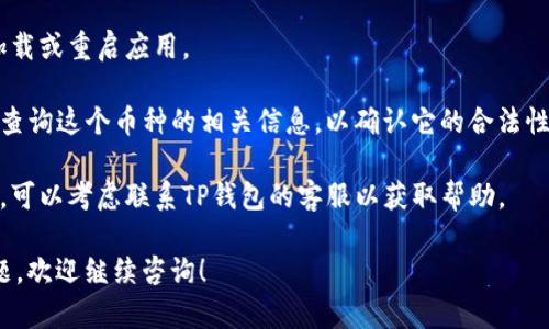 在TP钱包中看到某些币种旁边有问号，通常意味着这个币种的相关信息还未被完全加载或识别。这种情况可能发生在以下几种情况：

1. **新币种或小市值币种**：如果您在TP钱包中看到一个新币种，它可能尚未被广泛认知，导致关于此币种的信息（如图标、名称等）未能正确显示。

2. **网络问题**：如果您的互联网连接不稳定，可能会导致钱包无法正常加载全部数据。您可以尝试刷新应用或者检查网络连接。

3. **钱包更新**：某些数据可能需要等待钱包的更新才能显示。如果TP钱包最近更新了，某些币种可能会因为更新而显示问号。

4. **Token不支持**：并非所有的ERC20代币和其他平台的代币都被TP钱包支持。如果您添加了不被支持的代币，这些币种旁边也可能显示问号。

### 解决办法：

- **更新钱包**：确保您使用的是最新版本的TP钱包，以获取最新的币种信息。
  
- **网络检查**：检查您的网络连接，并尝试重新加载或重启应用。
  
- **了解币种**：你可以通过其他平台或搜索引擎查询这个币种的相关信息，以确认它的合法性和市场表现。

- **联系客服**：如果上述步骤未能解决您的问题，可以考虑联系TP钱包的客服以获取帮助。

如果您需要更详细的信息或了解如何处理相关问题，欢迎继续咨询！
