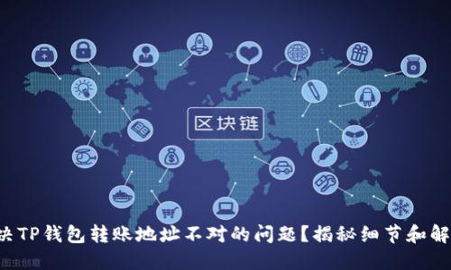 如何解决TP钱包转账地址不对的问题？揭秘细节和解决方法！