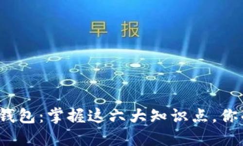 揭秘区块链钱包：掌握这六大知识点，你准备好了吗？